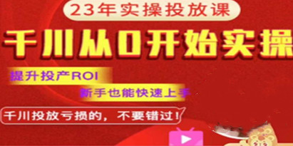 七巷社千川从零开始实操投放课2023新版，提升投产ROI，新手也能快速上，千川投放亏损的不要错过！【更新-完结】