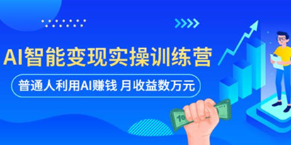 AI智能变现实操训练营：普通人利用AI赚钱,月收益数万元（全套课程+文档）