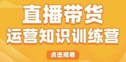 直播带货运营知识训练营，教你学会直播带货、实现0-1的飞跃