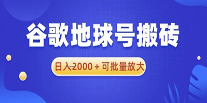 揭秘谷歌地球号搬砖项目，日入2000+可批量放大