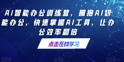 AI智能办公训练营，拥抱AI智能办公，快速掌握AI工具，让办公效率翻倍