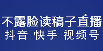 不露脸读稿子直播玩法，抖音快手视频号，月入3w+详细视频课程