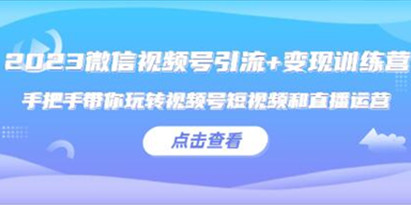 《微信视频号引流+变现训练营》带你玩转视频号短视频和直播运营