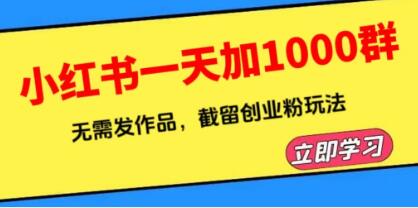 小红书一天加1000群，无需发作品，截留创业粉玩法 （附软件）