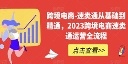 跨境电商-速卖通从基础到精通，2023跨境电商速卖通运营全流程