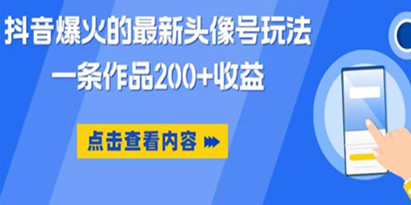 抖音爆火的最新头像号玩法，一条作品200+收益，手机可做，适合小白