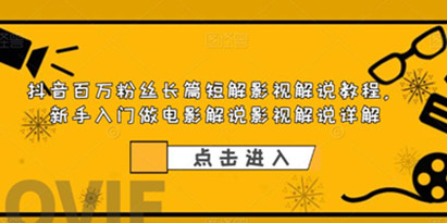 抖音百万粉丝长篇影视解说教程，新手入门做电影解说影视解说详解