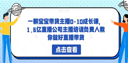 群宝宝带货主播0-10成长课，1.6亿直播公司主播培训负责人教你做好直播带货