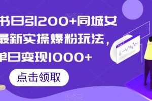 小红书日引200+同城女粉，最新实操爆粉玩法，单日变现1000+