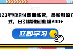 2023年知识付费训练营，最新引流方式，日引精准创业粉200+