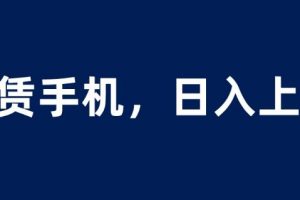 租赁手机蓝海项目，轻松到日入上千，小白0成本直接上手