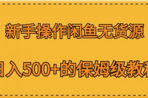 新手操作闲鱼无货源，日入500+的保姆级教程