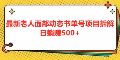 最新老人面部动态书单号项目拆解，日躺赚500+【附工具】