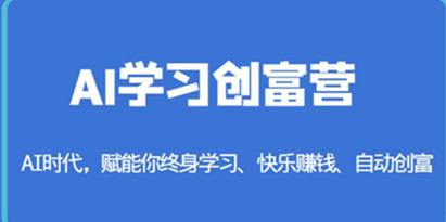 AI学习创富营-AI时代，赋能你终身学习、快乐赚钱、自动创富