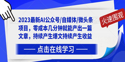 2023最新AI公众号/自媒体/微头条项目，零成本几分钟就能产出一篇文章，持续产生爆文持续产生收益