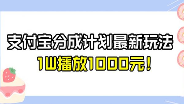 全新蓝海，支付宝分成计划最新玩法介绍，1W播放1000元