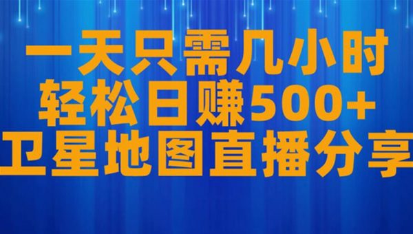 一天只需几小时，轻松日赚500+，卫星地图直播项目分享