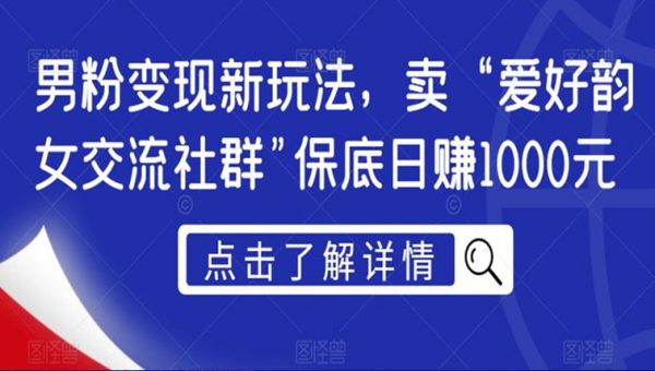 男粉变现新玩法，卖“爱好韵女交流社群”保底日赚1000元