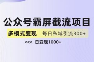 公众号霸屏截流项目+私域多渠道变现玩法，全网首发，日入1000+