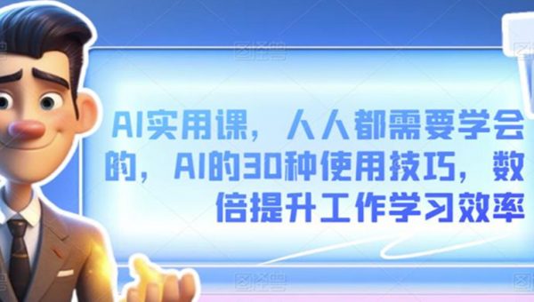 AI实用课，人人都需要学会的，AI的30种使用技巧，数倍提升工作学习效率