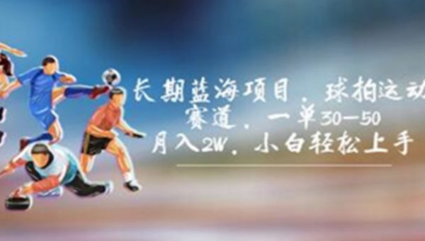 长期蓝海项目《球拍运动赛道》一单30-50，月入2W