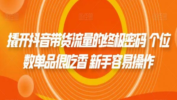 撬开抖音带货流量的终极密码 个位数单品很吃香 新手容易操作