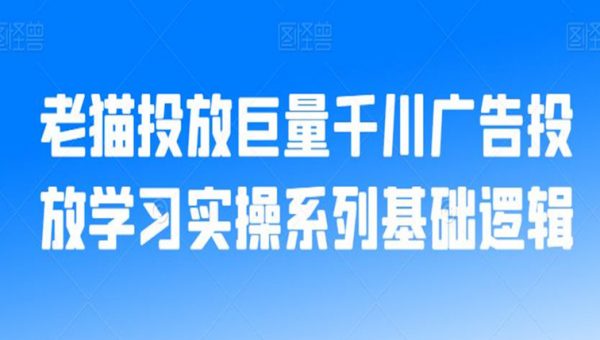 老猫投放巨量千川广告投放学习实操系列基础逻辑