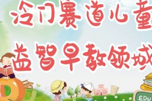 冷门儿童益智早教领域，制作简单超适合宝妈，轻松日入300+可矩阵