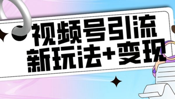 【玩法揭秘】视频号引流新玩法+变现思路，本玩法不限流不封号