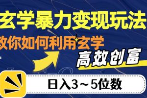 玄学暴力变现玩法，教你如何利用玄学，高效创富！日入3-5位数