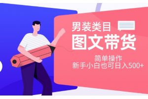 男装类目图文带货，简单操作，新手小白也可日入500+