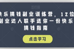 快乐搞钱副业训练营，12位副业达人联手送你一份快乐搞钱指南