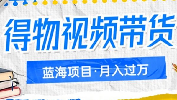 得物视频带货项目，矩阵操作，月入过万的蓝海项目