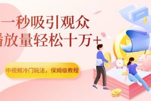 中视频冷门玩法，一秒吸引观众，播放量轻松十万+，保姆级教程