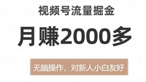 视频号流量掘金，无脑操作，对新人小白友好，月赚2000多