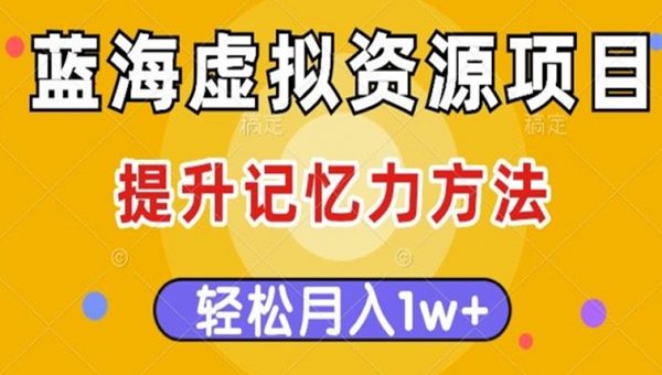 蓝海虚拟资源项目，提升记忆力方法，多种变现方式，轻松月入1w+