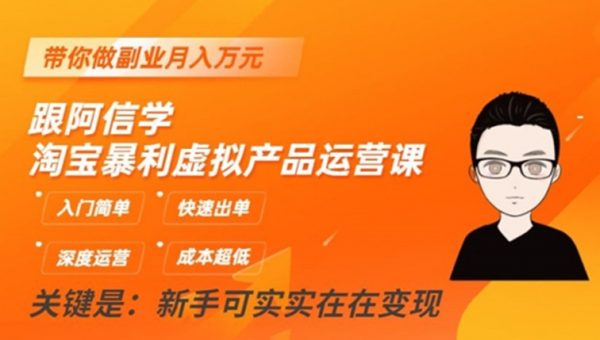 跟阿信学淘宝暴利虚拟产品运营课，入门简单，快速出单，带你做副业月入万元