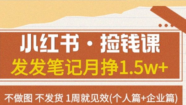 小红书·捡钱课发发笔记月挣1.5w+不做图不发货1周就见效(个人篇+企业篇)