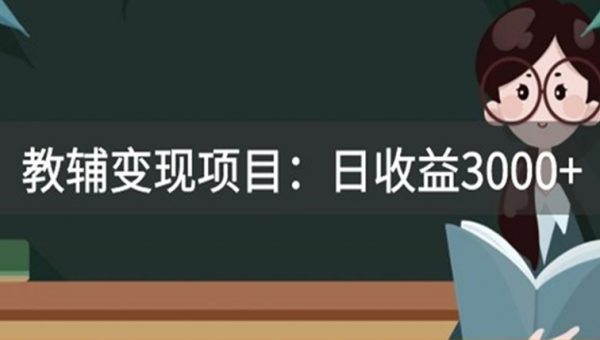 某收费2680的教辅变现项目：日收益3000+教引流，教变现，附资料和资源