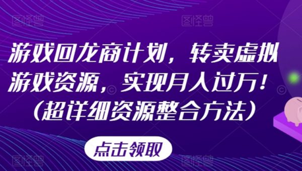 游戏回龙商计划，转卖虚拟游戏资源，实现月入过万！(超详细资源整合方法)