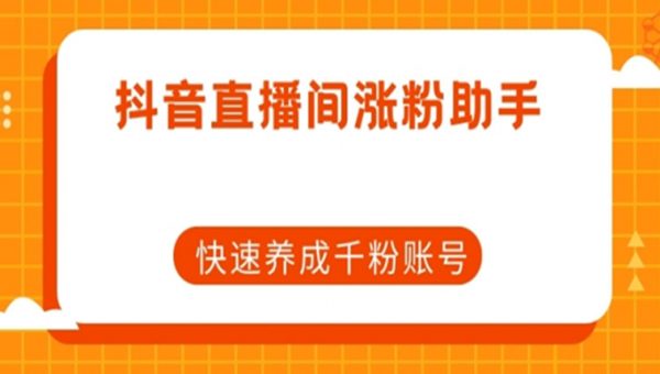 抖音直播间涨粉助手，快速养成千粉账号