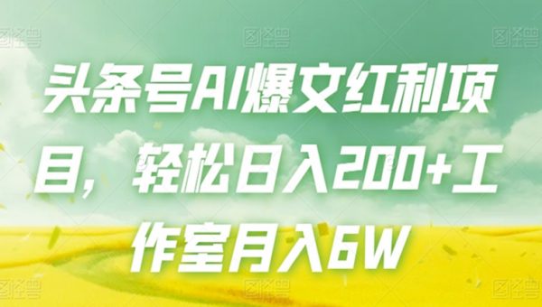 头条号AI爆文红利项目，轻松日入200+工作室月入6W