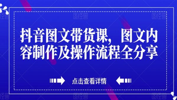 抖音图文带货课，图文内容制作及操作流程全分享