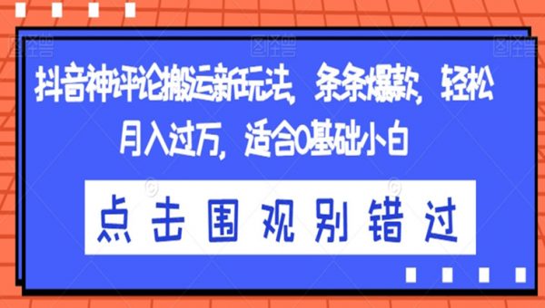 抖音神评论搬运新玩法，条条爆款，轻松月入过万，适合0基础小白
