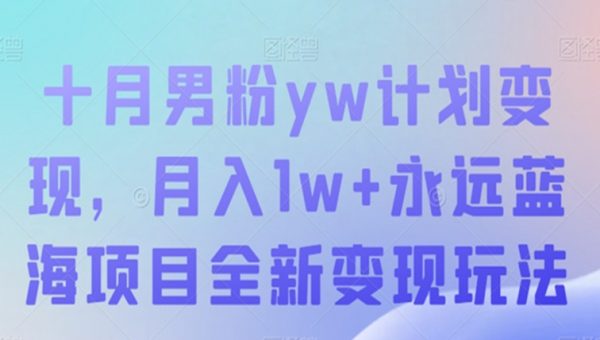 十月男粉yw计划变现，月入1w+永远蓝海项目全新变现玩法