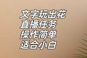 文字玩出花直播任务，把普通的文字玩出趣味，操作简单适合小白