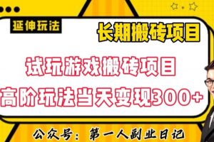三端试玩游戏搬砖项目高阶玩法，当天变现300+，超详细课程超值干货教学