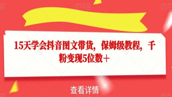 15天学会抖音图文带货，保姆级教程，千粉变现5位数＋