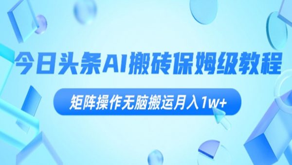 今日头条AI搬砖保姆级教程，矩阵操作无脑搬运月入1w+