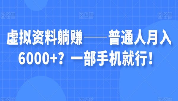 虚拟资料躺赚项目，一部手机就行，普通人月入6000+